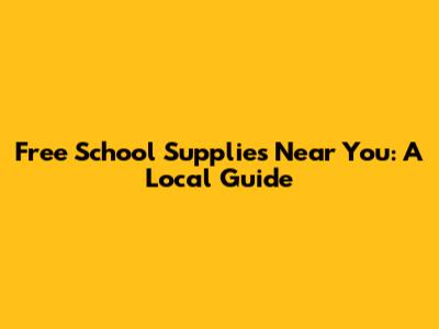 Free School Supplies Near You: A Local Guide