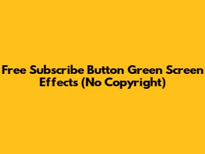 Free Subscribe Button Green Screen Effects (No Copyright)