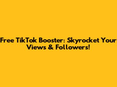 Free TikTok Booster: Skyrocket Your Views & Followers!