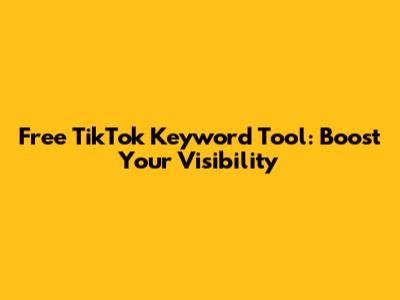 Free TikTok Keyword Tool: Boost Your Visibility