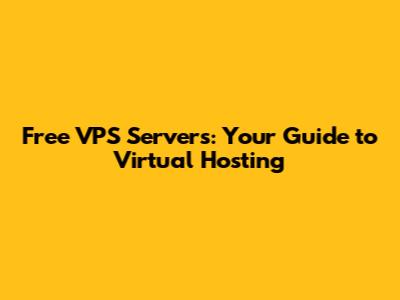 Free VPS Servers: Your Guide to Virtual Hosting