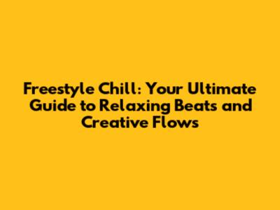 Freestyle Chill: Your Ultimate Guide to Relaxing Beats and Creative Flows