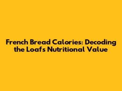 French Bread Calories: Decoding the Loaf's Nutritional Value