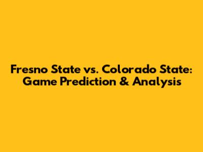 Fresno State vs. Colorado State: Game Prediction & Analysis