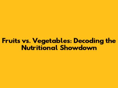 Fruits vs. Vegetables: Decoding the Nutritional Showdown