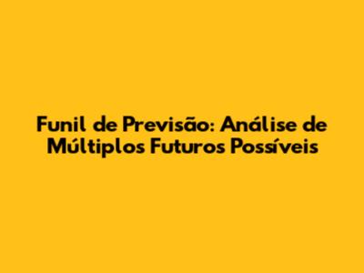Funil de Previsão: Análise de Múltiplos Futuros Possíveis