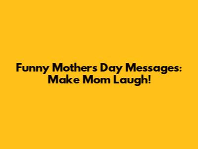 Funny Mother's Day Messages: Make Mom Laugh!