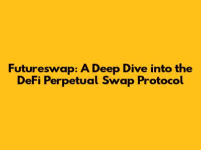 Futureswap: A Deep Dive into the DeFi Perpetual Swap Protocol