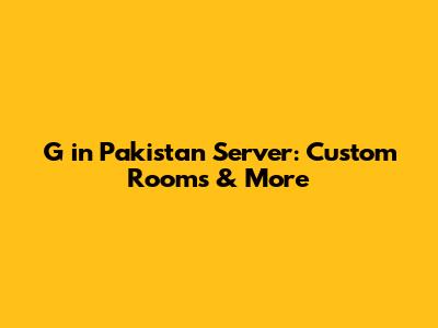 G in Pakistan Server: Custom Rooms & More