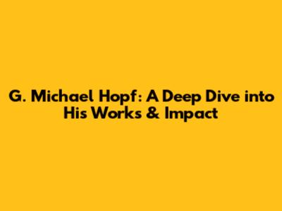 G. Michael Hopf: A Deep Dive into His Works & Impact