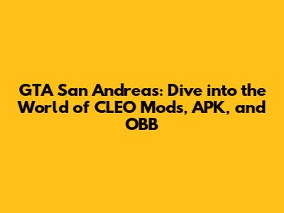 GTA San Andreas: Dive into the World of CLEO Mods, APK, and OBB