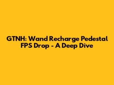 GTNH: Wand Recharge Pedestal FPS Drop - A Deep Dive