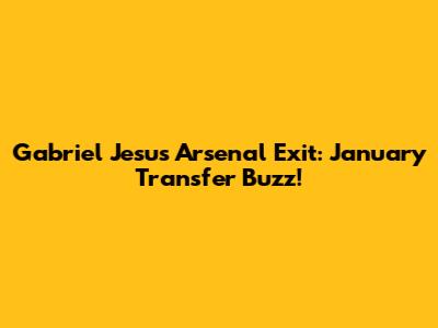 Gabriel Jesus' Arsenal Exit: January Transfer Buzz!