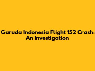 Garuda Indonesia Flight 152 Crash: An Investigation