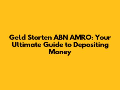 Geld Storten ABN AMRO: Your Ultimate Guide to Depositing Money