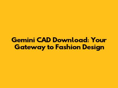 Gemini CAD Download: Your Gateway to Fashion Design