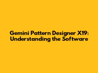 Gemini Pattern Designer X19: Understanding the Software