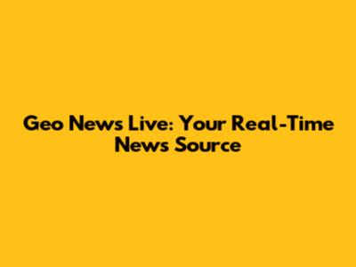 Geo News Live: Your Real-Time News Source
