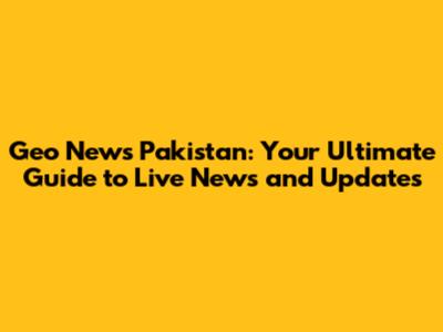 Geo News Pakistan: Your Ultimate Guide to Live News and Updates
