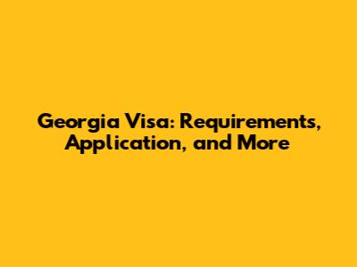 Georgia Visa: Requirements, Application, and More
