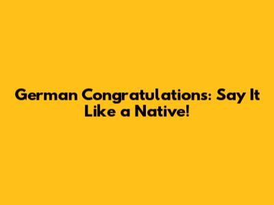 German Congratulations: Say It Like a Native!