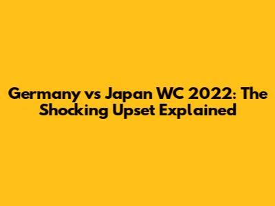 Germany vs Japan WC 2022: The Shocking Upset Explained