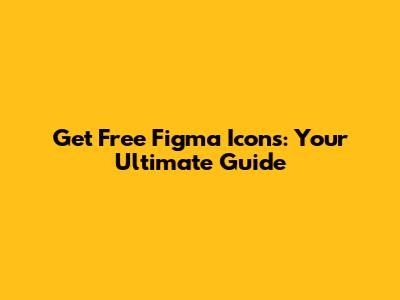 Get Free Figma Icons: Your Ultimate Guide