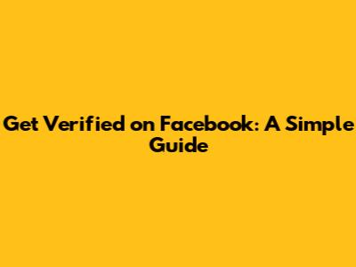 Get Verified on Facebook: A Simple Guide