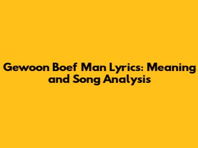 Gewoon Boef Man Lyrics: Meaning and Song Analysis