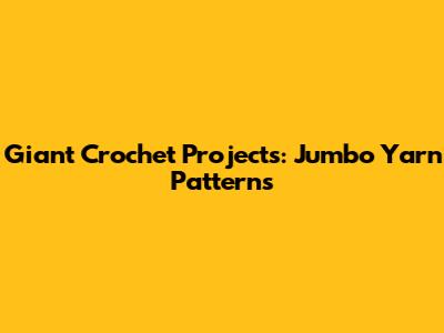 Giant Crochet Projects: Jumbo Yarn Patterns