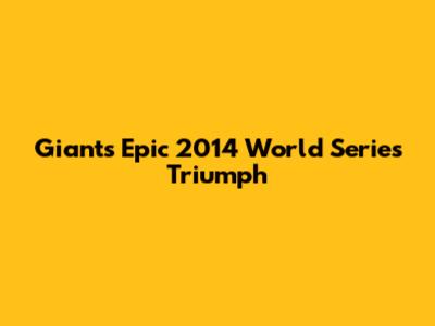 Giants' Epic 2014 World Series Triumph