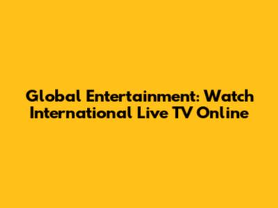 Global Entertainment: Watch International Live TV Online