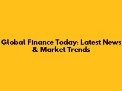 Global Finance Today: Latest News & Market Trends