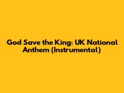 God Save the King: UK National Anthem (Instrumental)