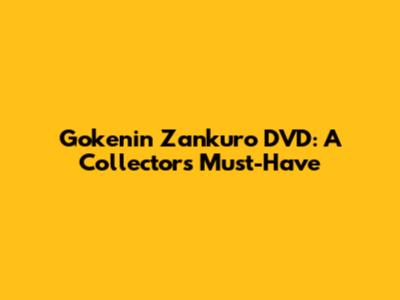 Gokenin Zankuro DVD: A Collector's Must-Have