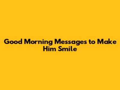 Good Morning Messages to Make Him Smile