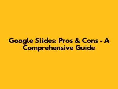 Google Slides: Pros & Cons - A Comprehensive Guide