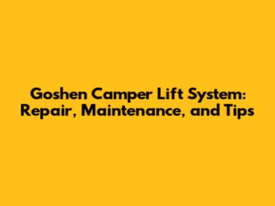 Goshen Camper Lift System: Repair, Maintenance, and Tips