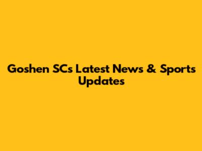 Goshen SC's Latest News & Sports Updates