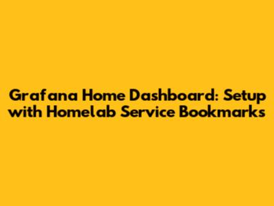 Grafana Home Dashboard: Setup with Homelab Service Bookmarks