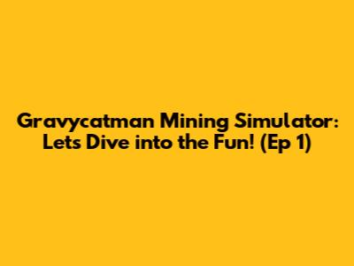 Gravycatman Mining Simulator: Let's Dive into the Fun! (Ep 1)