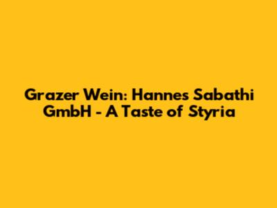 Grazer Wein: Hannes Sabathi GmbH - A Taste of Styria