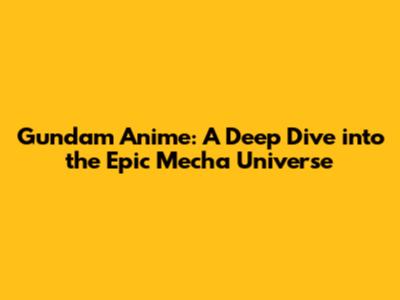 Gundam Anime: A Deep Dive into the Epic Mecha Universe