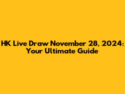 HK Live Draw November 28, 2024: Your Ultimate Guide
