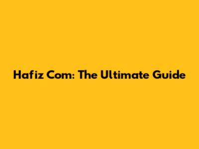 Hafiz Com: The Ultimate Guide