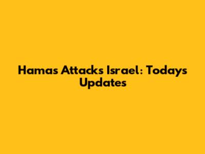 Hamas Attacks Israel: Today's Updates