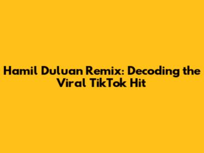 Hamil Duluan Remix: Decoding the Viral TikTok Hit