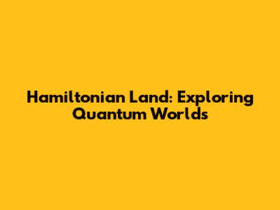 Hamiltonian Land: Exploring Quantum Worlds