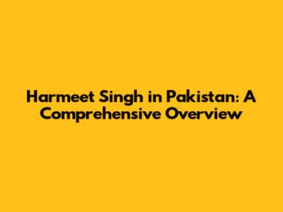 Harmeet Singh in Pakistan: A Comprehensive Overview
