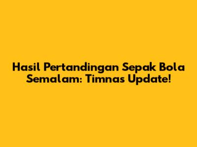 Hasil Pertandingan Sepak Bola Semalam: Timnas Update!